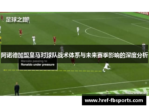 阿诺德加盟皇马对球队战术体系与未来赛季影响的深度分析